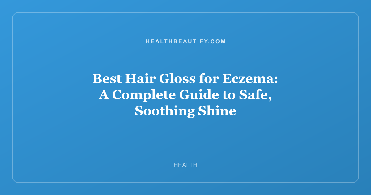 Best Hair Gloss for Eczema: A Complete Guide to Safe, Soothing Shine