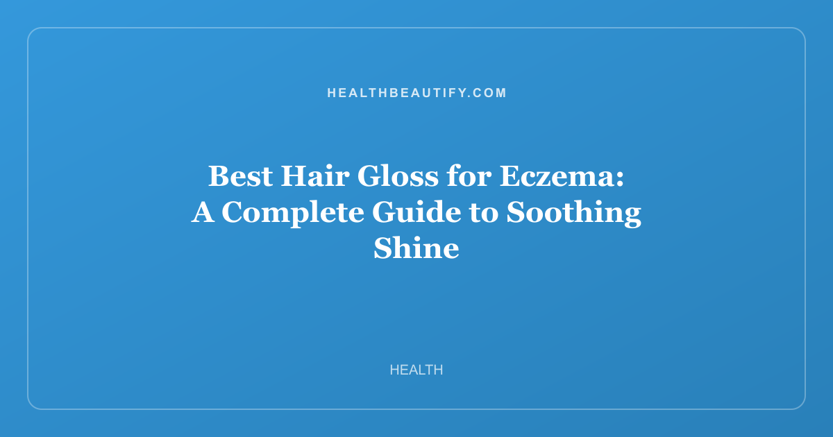 Best Hair Gloss for Eczema: A Complete Guide to Soothing Shine