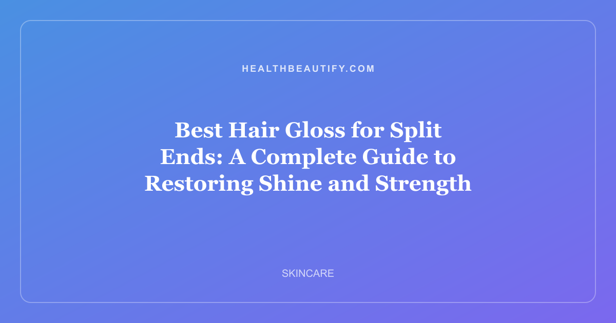 Best Hair Gloss for Split Ends: A Complete Guide to Restoring Shine and Strength