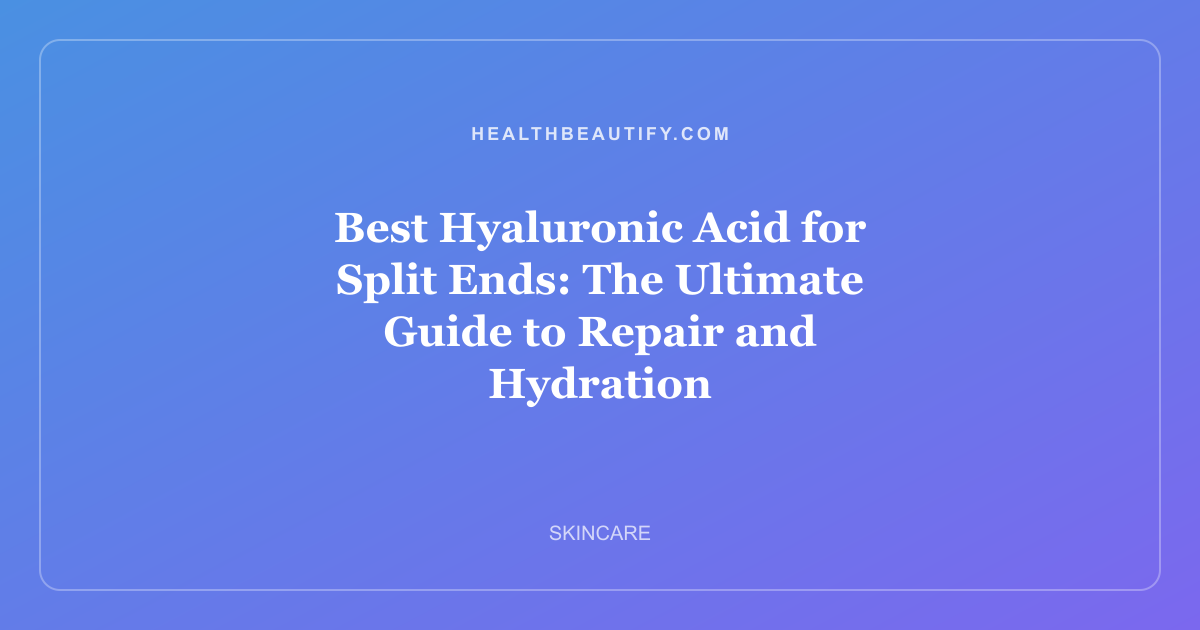 Best Hyaluronic Acid for Split Ends: The Ultimate Guide to Repair and Hydration
