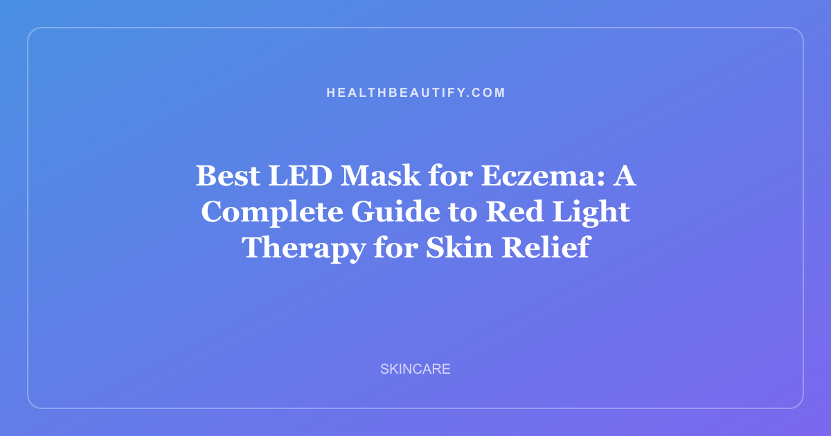 Best LED Mask for Eczema: A Complete Guide to Red Light Therapy for Skin Relief