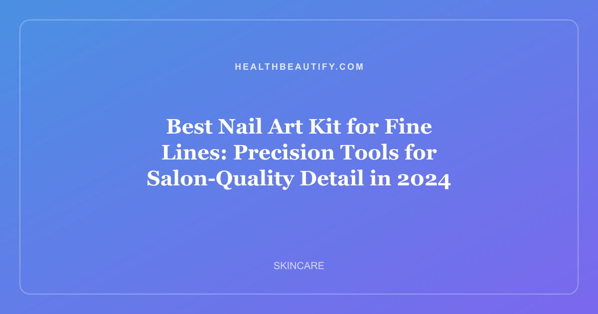 Best Nail Art Kit for Fine Lines: Precision Tools for Salon-Quality Detail in 2024