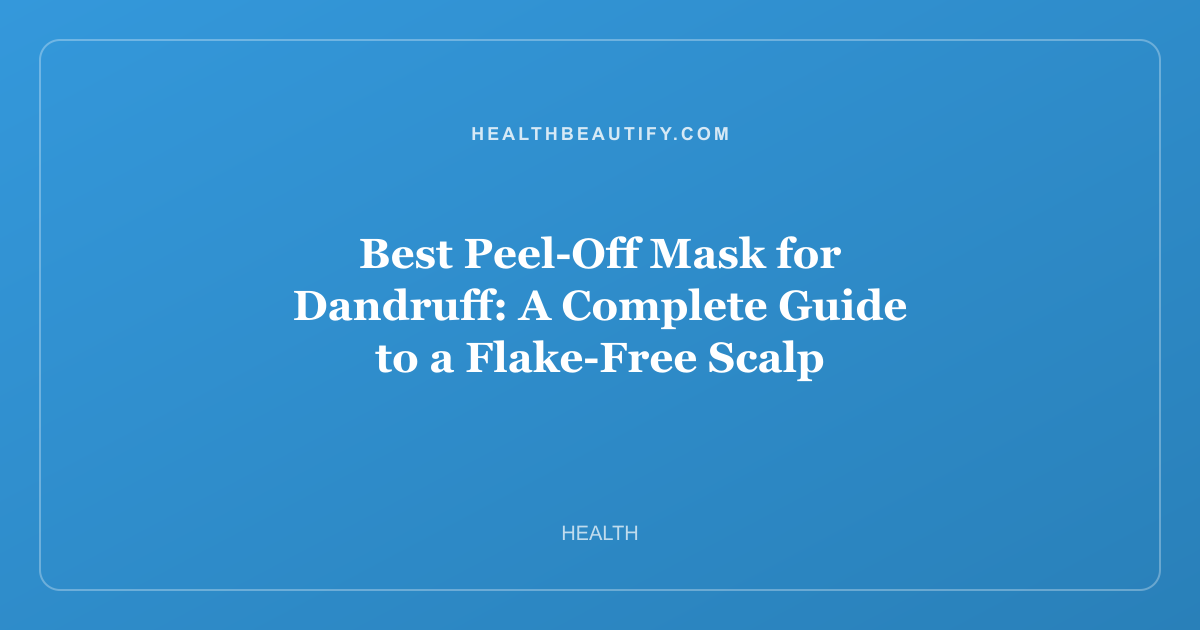 Best Peel-Off Mask for Dandruff: A Complete Guide to a Flake-Free Scalp