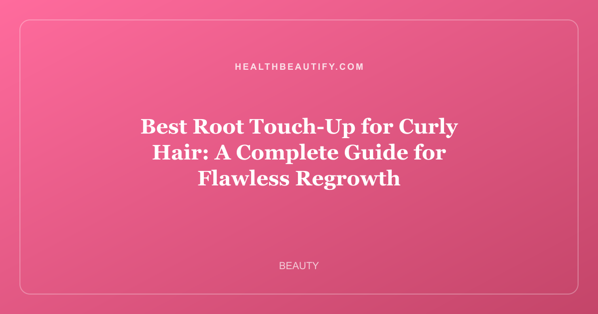 Best Root Touch-Up for Curly Hair: A Complete Guide for Flawless Regrowth