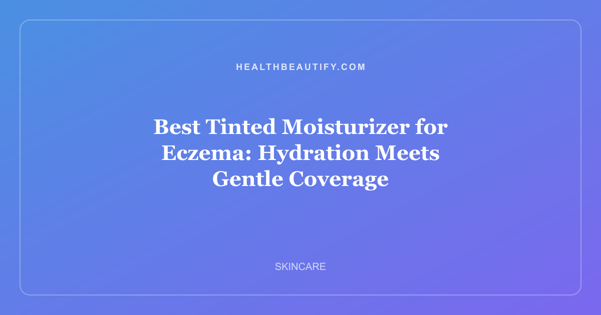 Best Tinted Moisturizer for Eczema: Hydration Meets Gentle Coverage