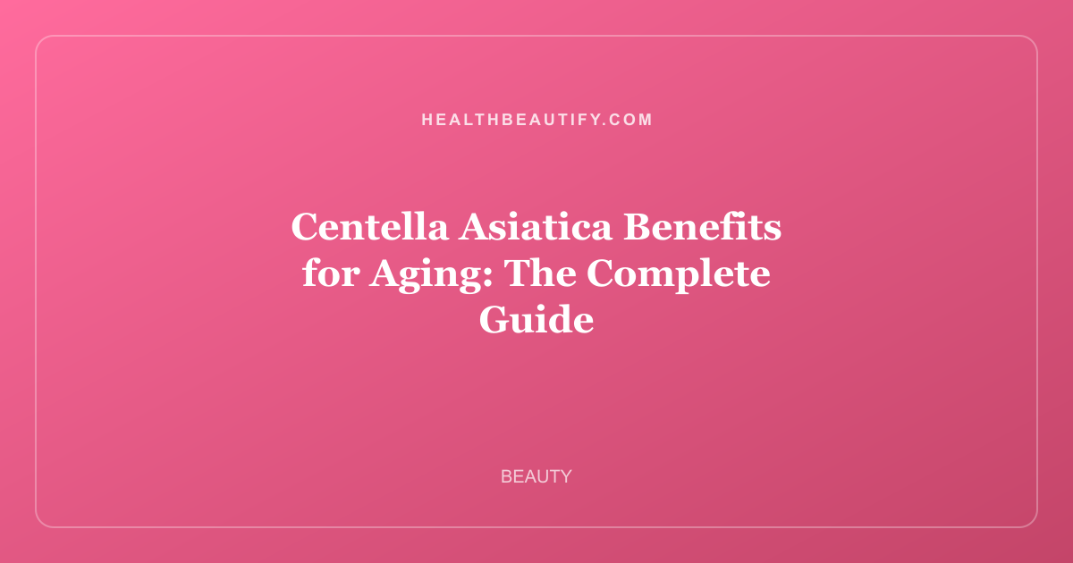 Centella Asiatica Benefits for Aging: The Complete Guide