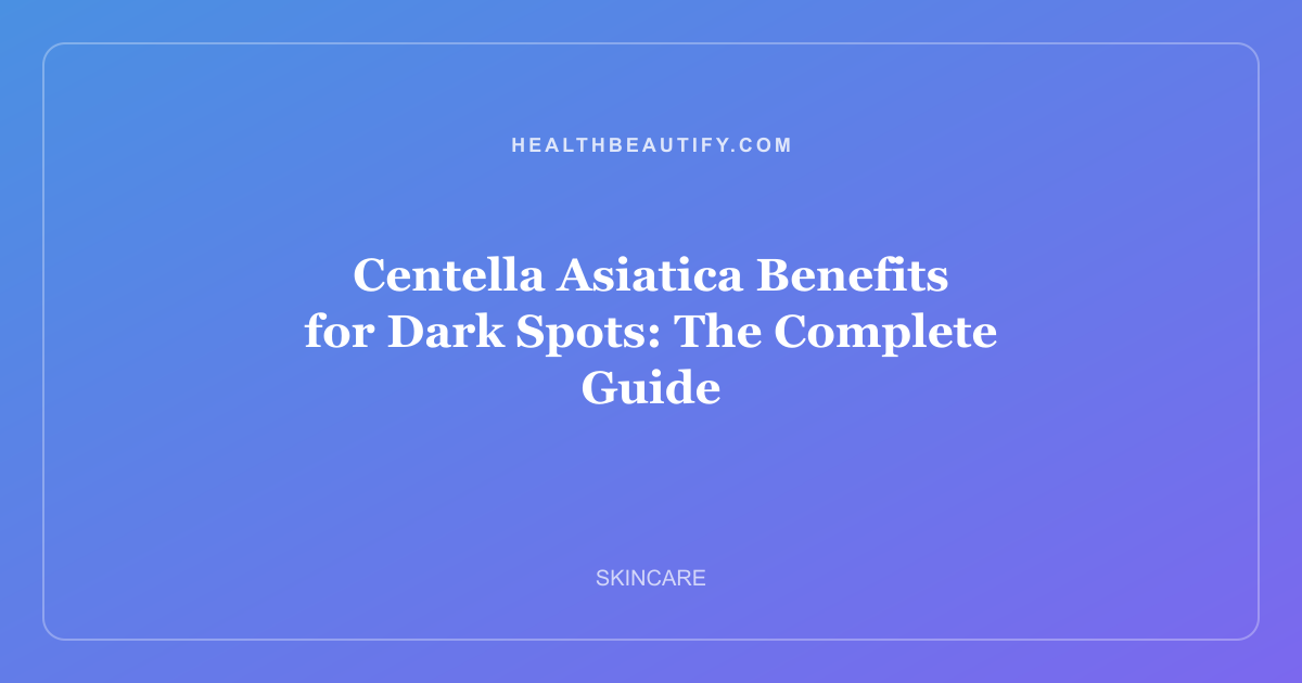Centella Asiatica Benefits for Dark Spots: The Complete Guide