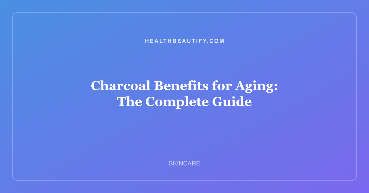 Charcoal Benefits for Aging: The Complete Guide