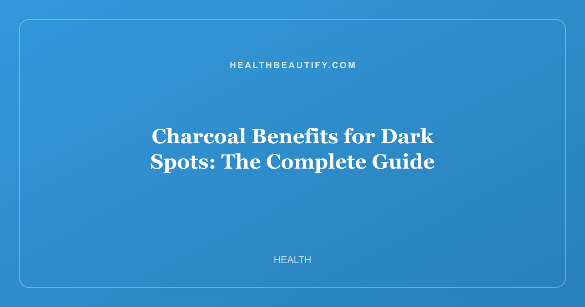 Charcoal Benefits for Dark Spots: The Complete Guide