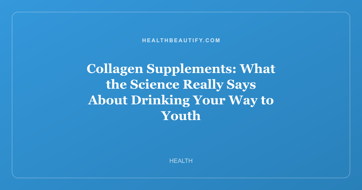Collagen Supplements: What the Science Really Says About Drinking Your Way to Youth
