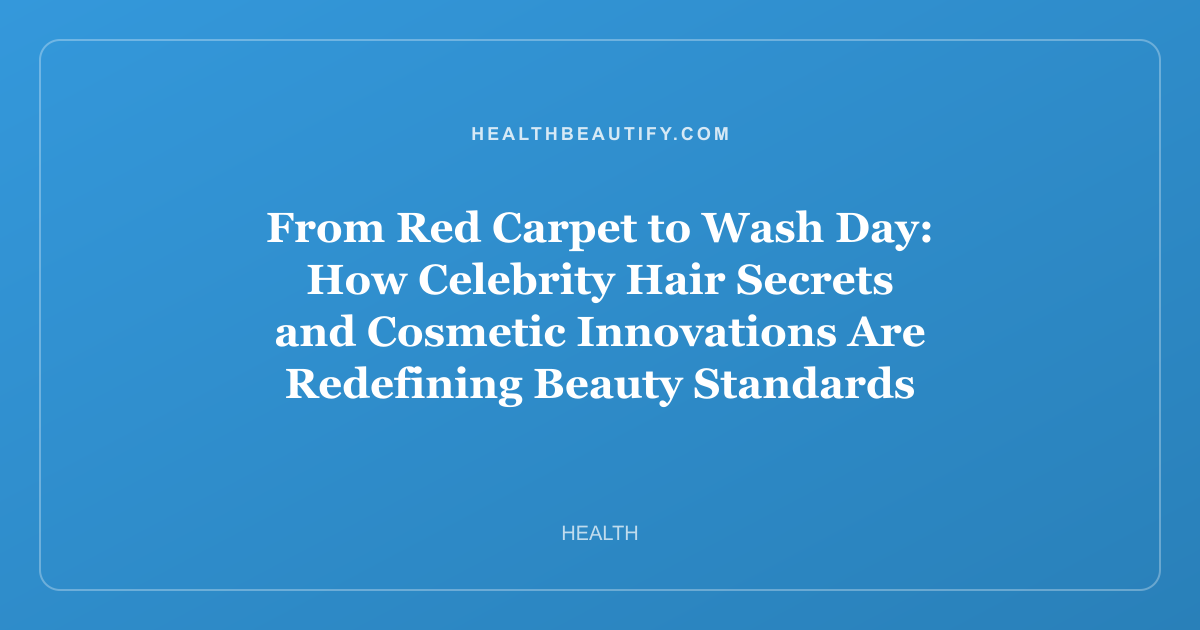 From Red Carpet to Wash Day: How Celebrity Hair Secrets and Cosmetic Innovations Are Redefining Beauty Standards