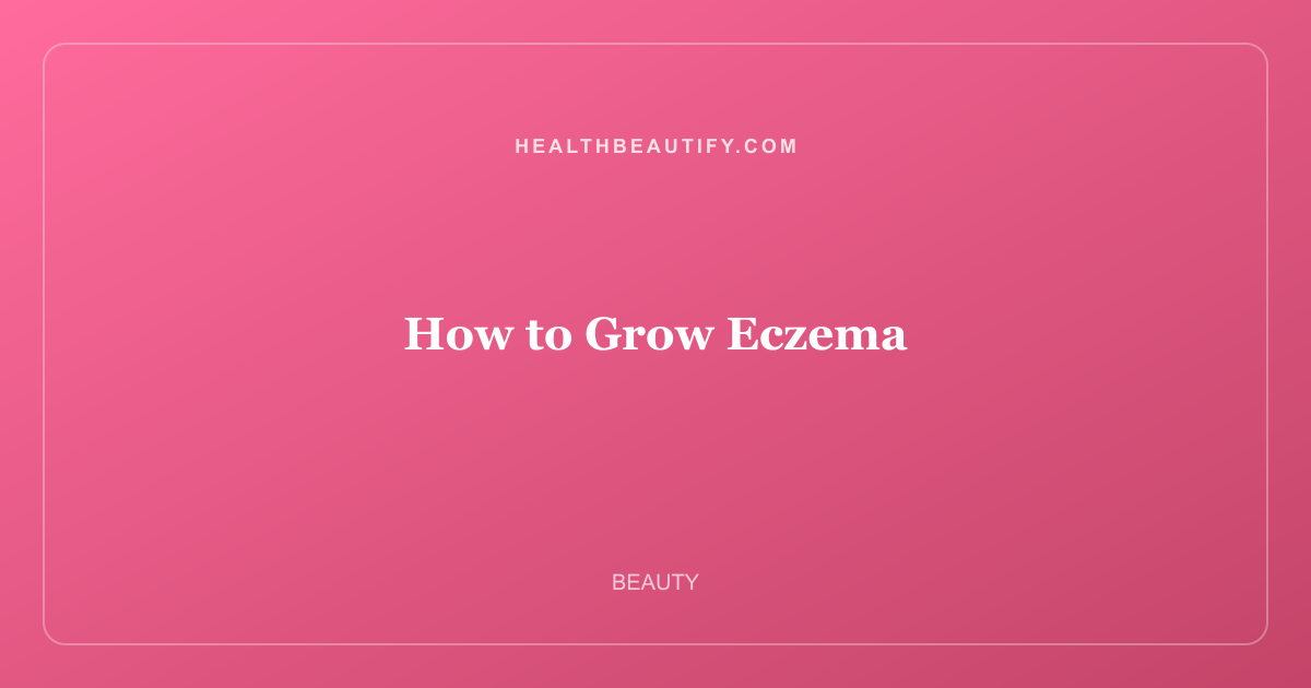 How to Grow Eczema