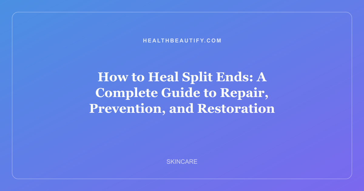 How to Heal Split Ends: A Complete Guide to Repair, Prevention, and Restoration