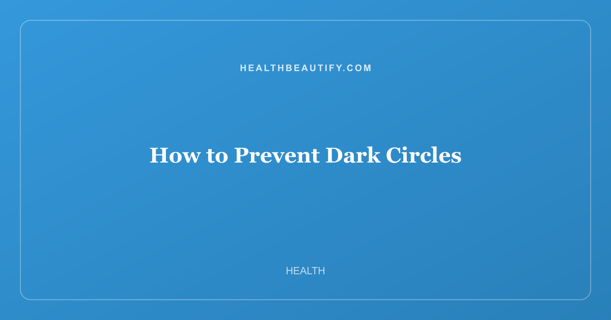 How to Prevent Dark Circles