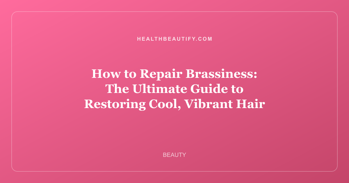 How to Repair Brassiness: The Ultimate Guide to Restoring Cool, Vibrant Hair