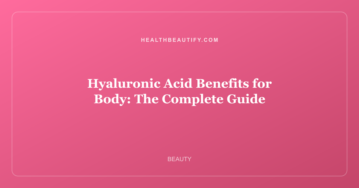 Hyaluronic Acid Benefits for Body: The Complete Guide
