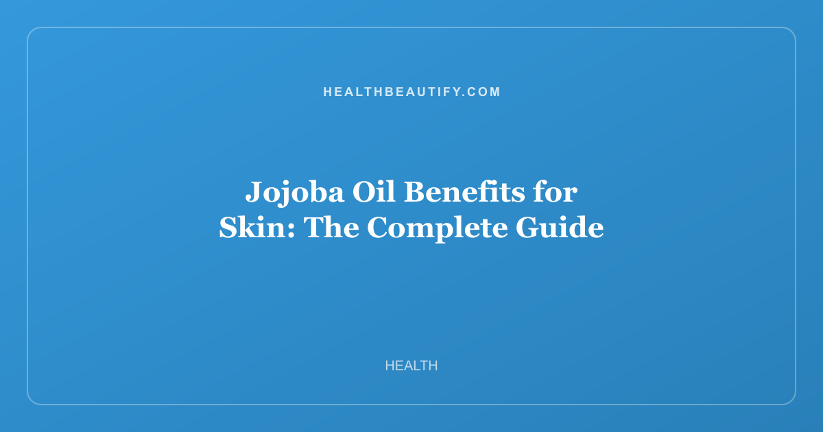 Jojoba Oil Benefits for Skin: Expert Review — The Complete Guide