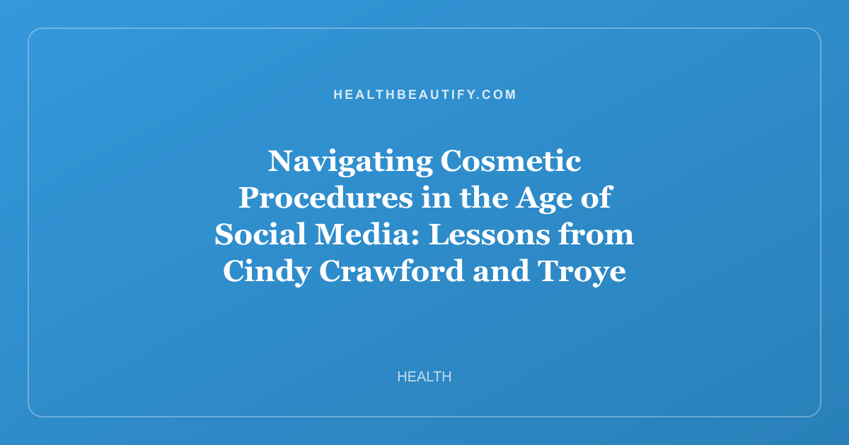 Navigating Cosmetic Procedures in the Age of Social Media: Lessons from Cindy Crawford and Troye Sivan