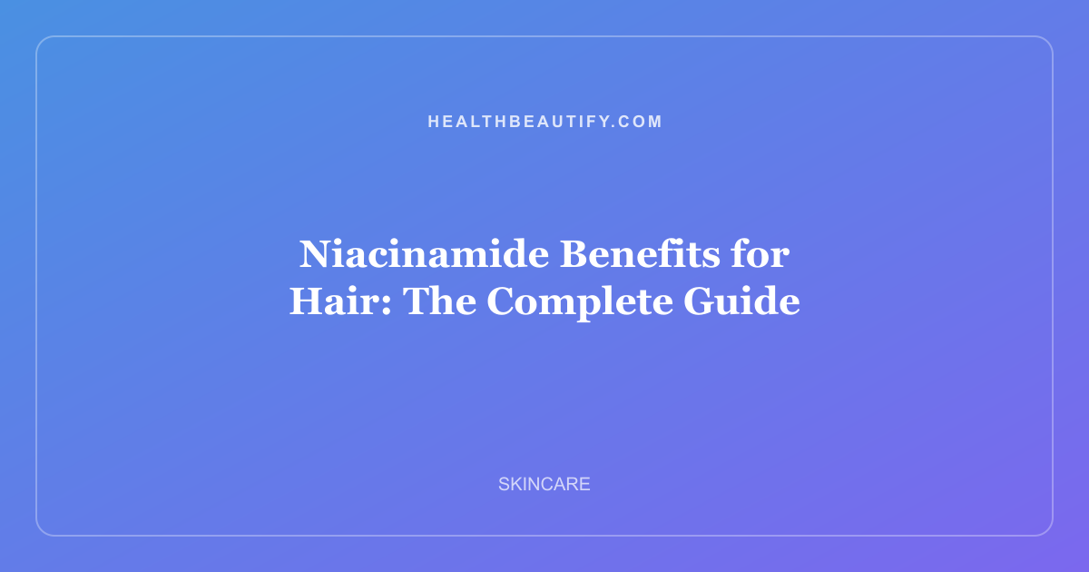 Niacinamide Benefits for Hair: The Complete Guide