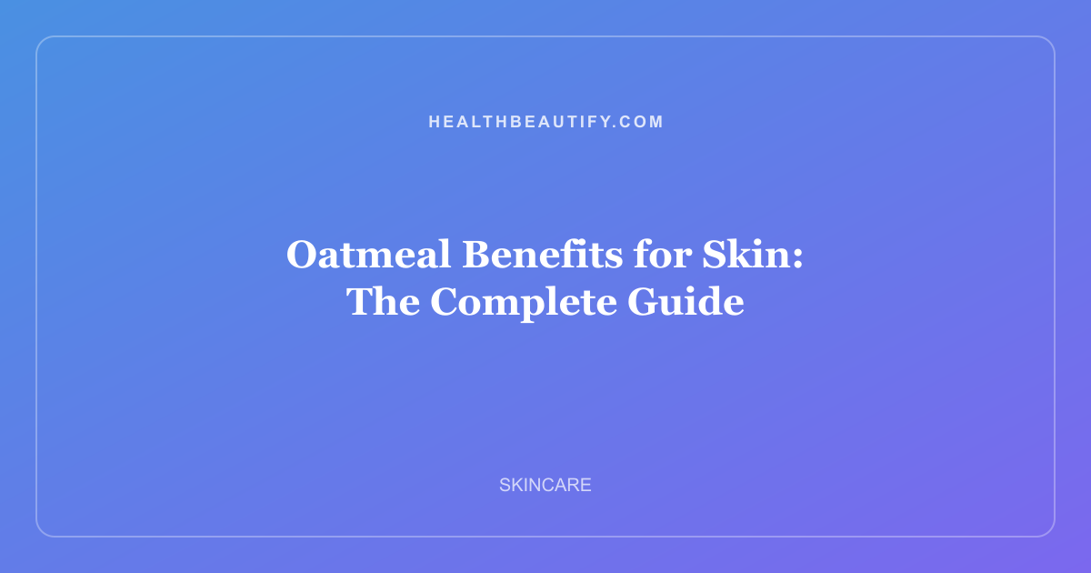 Oatmeal Benefits for Skin: The Complete Guide