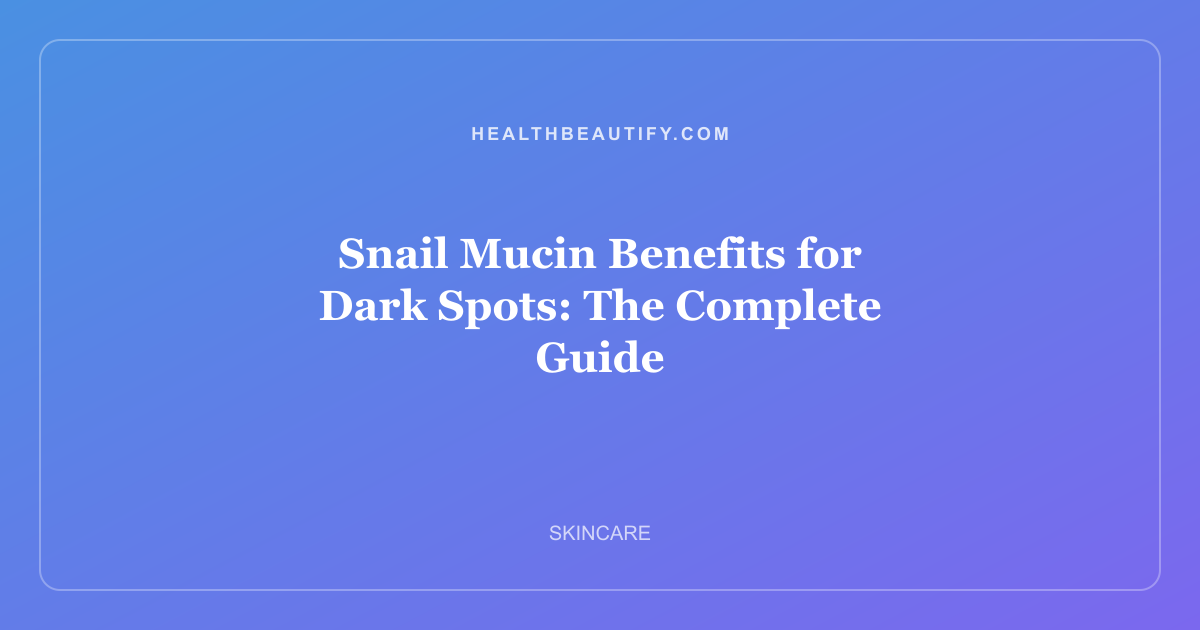 Snail Mucin Benefits for Dark Spots: The Complete Guide