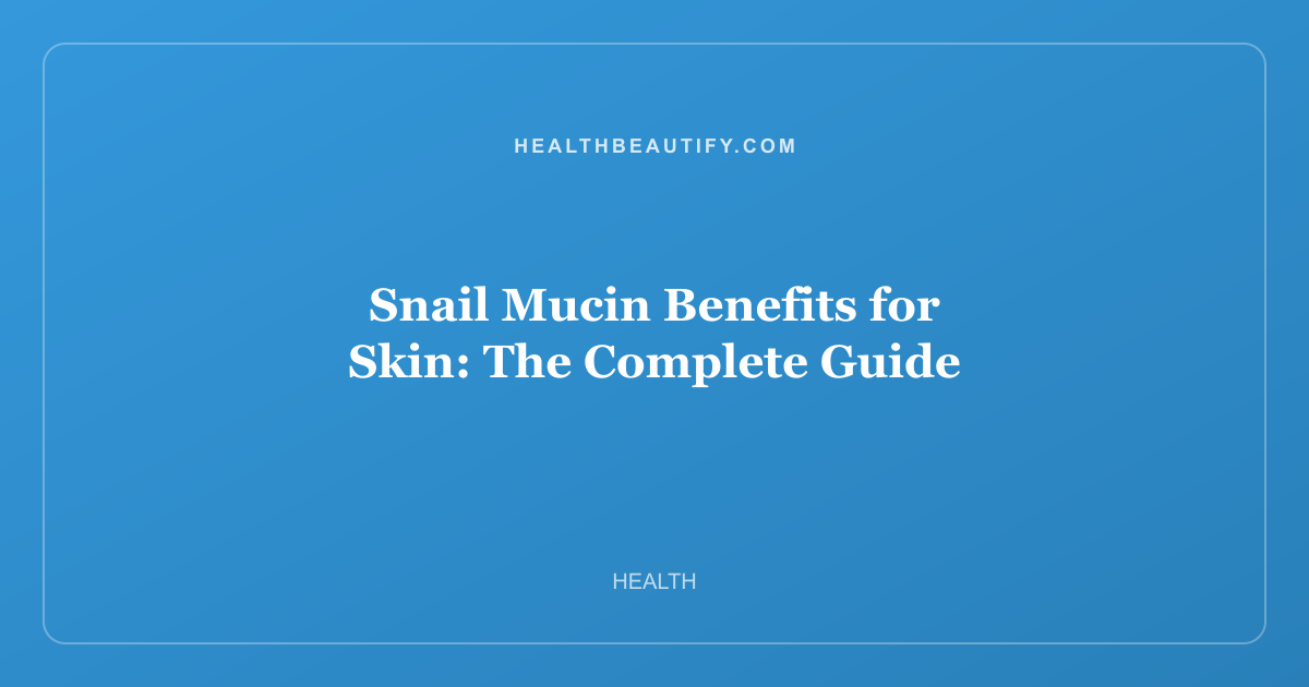 Snail Mucin Benefits for Skin: The Complete Guide
