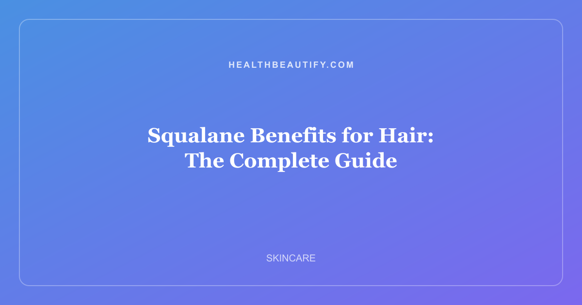 Squalane Benefits for Hair: The Complete Guide