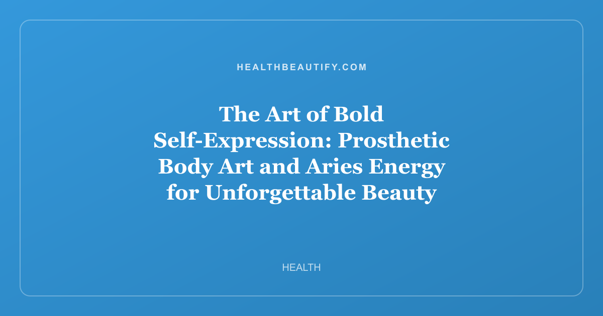 The Art of Bold Self-Expression: Prosthetic Body Art and Aries Energy for Unforgettable Beauty