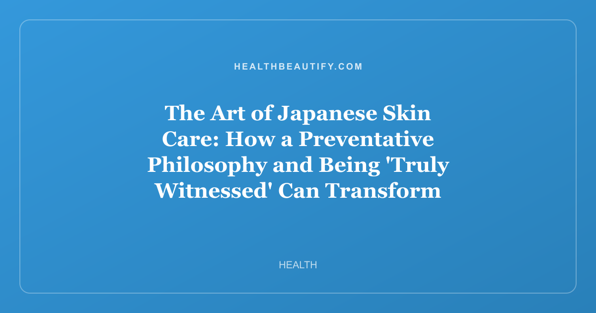 The Art of Japanese Skin Care: How a Preventative Philosophy and Being 'Truly Witnessed' Can Transform Your Glow