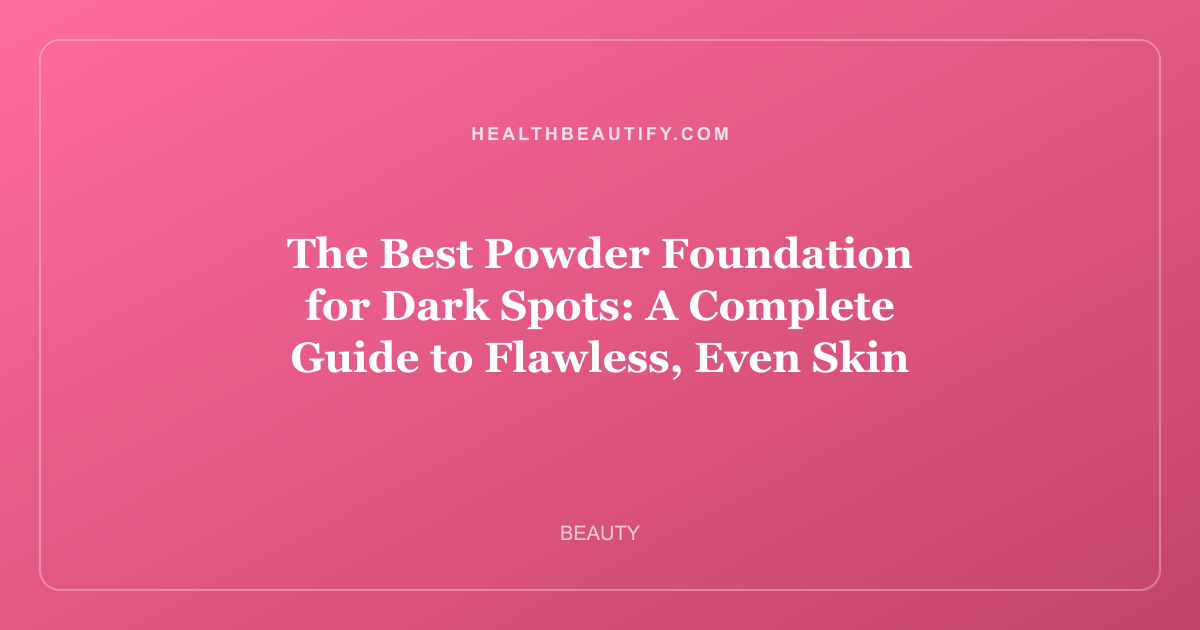 The Best Powder Foundation for Dark Spots: Complete Overview — A Complete Guide to Flawless, Even Skin