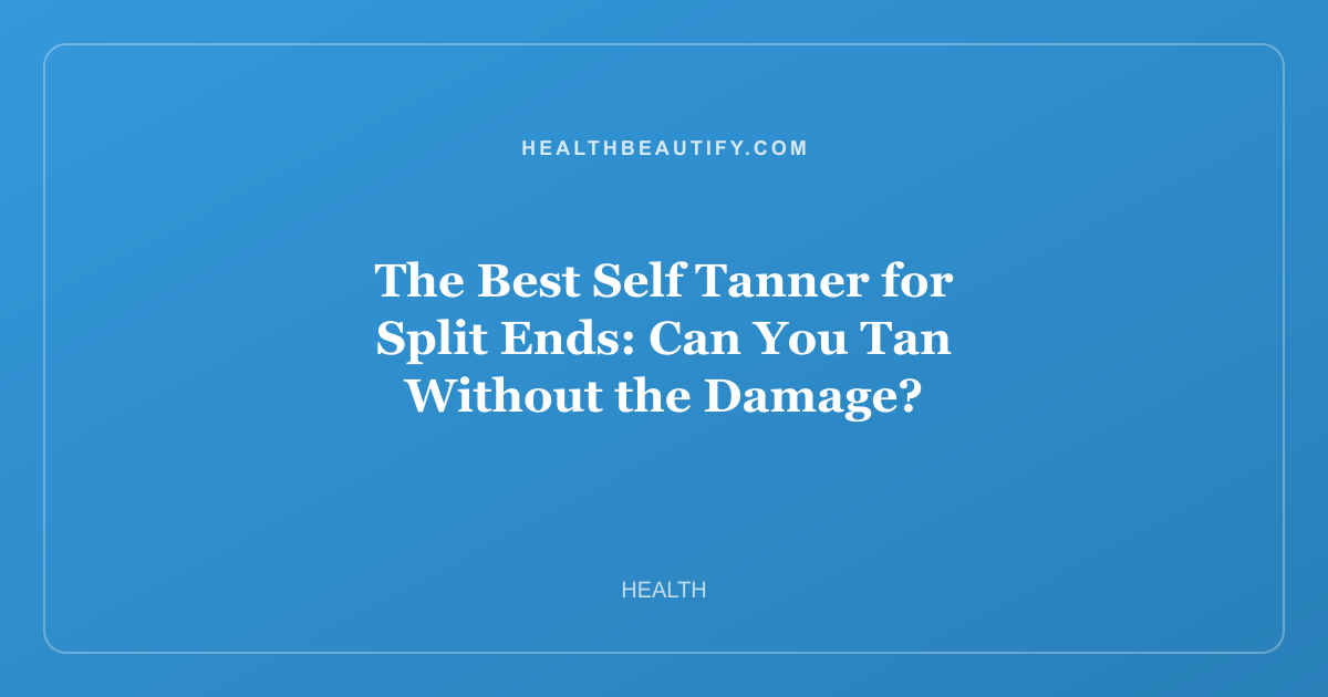 The Best Self Tanner for Split Ends: Can You Tan Without the Damage?