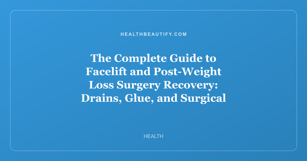 The Complete Guide to Facelift and Post-Weight Loss Surgery Recovery: Drains, Glue, and Surgical Nets Explained