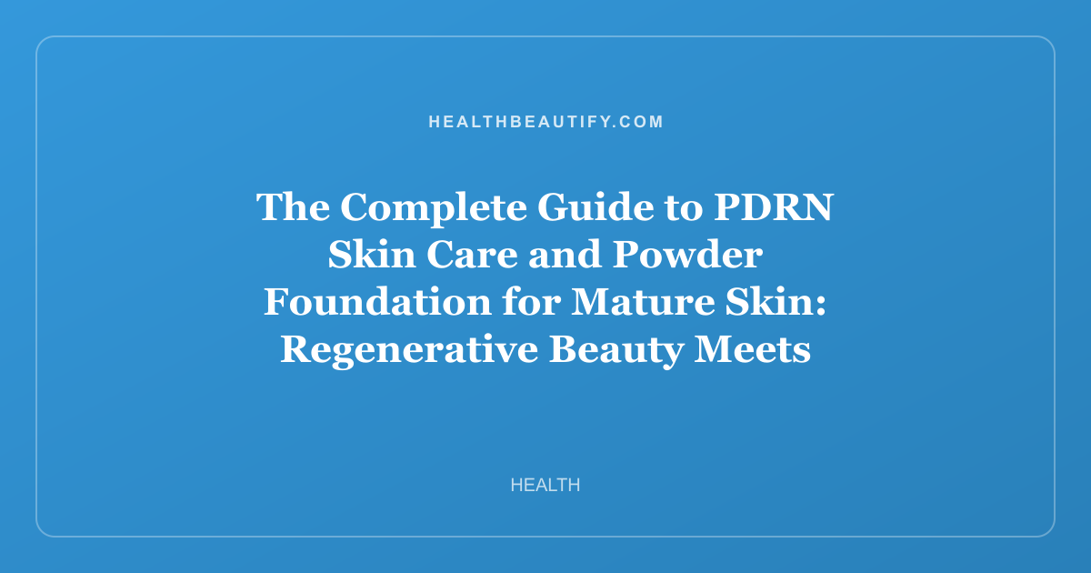 The Complete Guide to PDRN Skin Care and Powder Foundation for Mature Skin: Regenerative Beauty Meets Flawless Coverage
