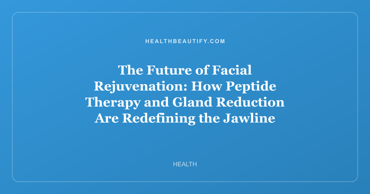 The Future of Facial Rejuvenation: How Peptide Therapy and Gland Reduction Are Redefining the Jawline