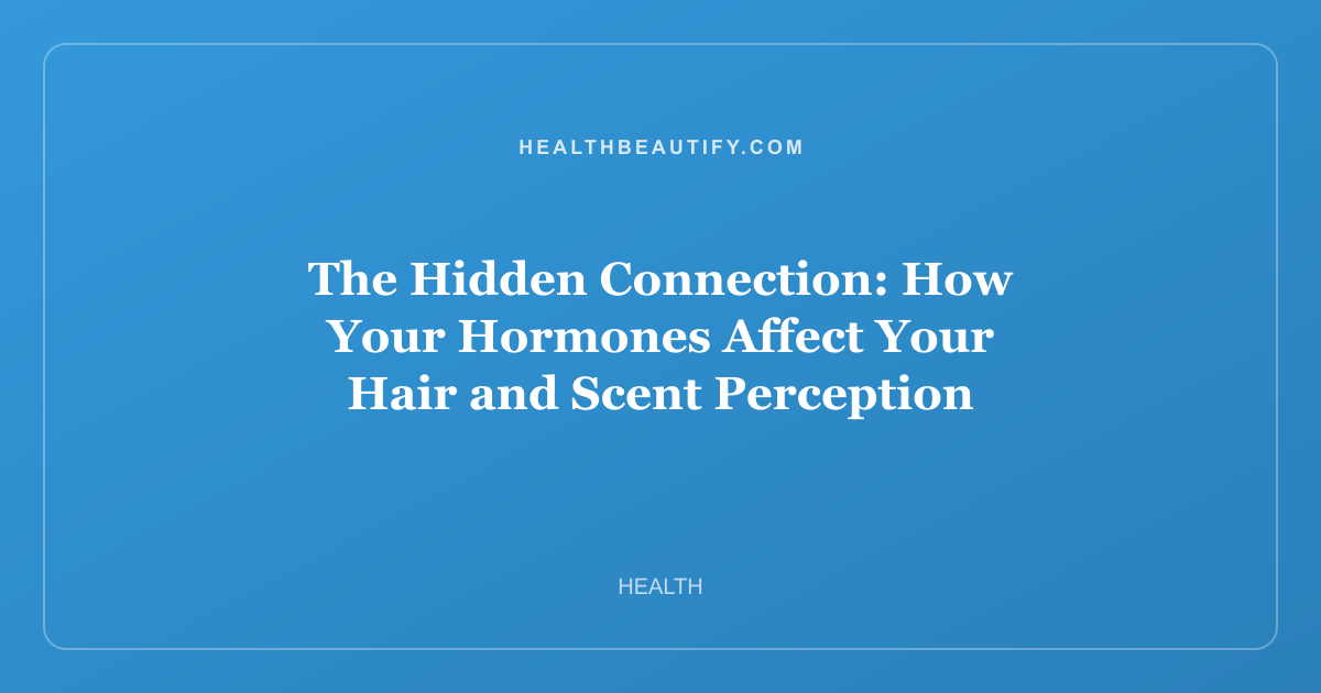 The Hidden Connection: How Your Hormones Affect Your Hair and Scent Perception