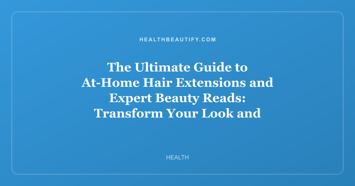 The Ultimate Guide to At-Home Hair Extensions and Expert Beauty Reads: Transform Your Look and Knowledge