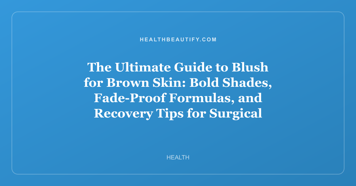 The Ultimate Guide to Blush for Brown Skin: Bold Shades, Fade-Proof Formulas, and Recovery Tips for Surgical Flushes