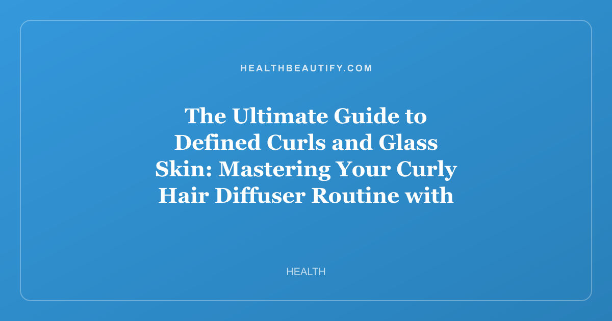 The Ultimate Guide to Defined Curls and Glass Skin: Mastering Your Curly Hair Diffuser Routine with K-Beauty Inspired Care