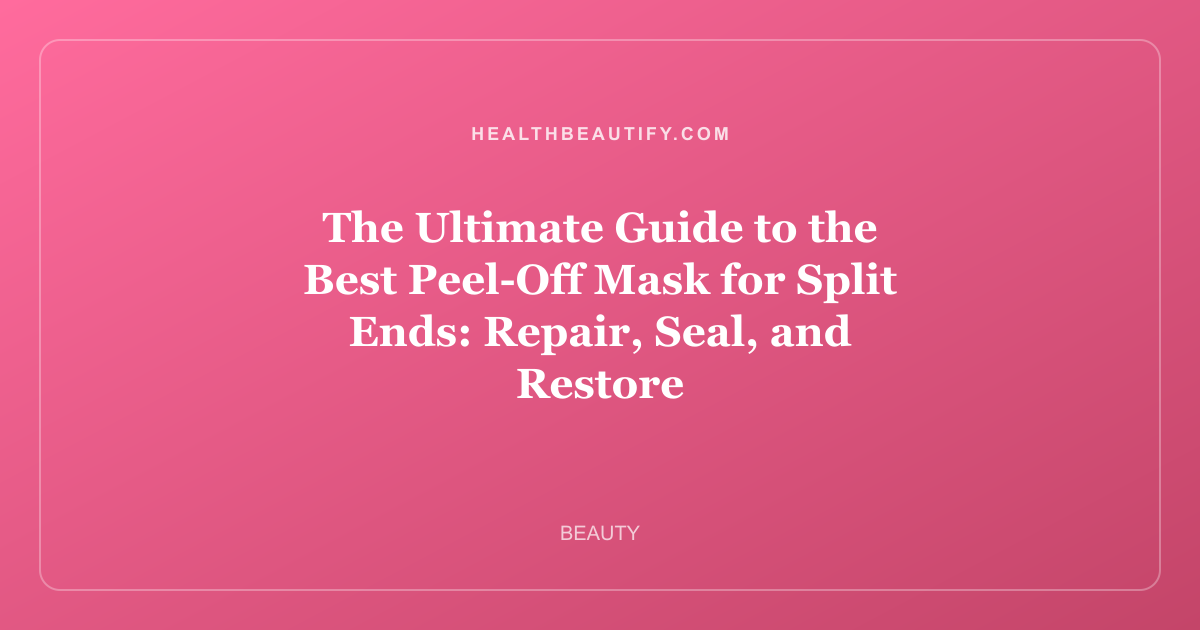 The Ultimate Guide to the Best Peel-Off Mask for Split Ends: Repair, Seal, and Restore