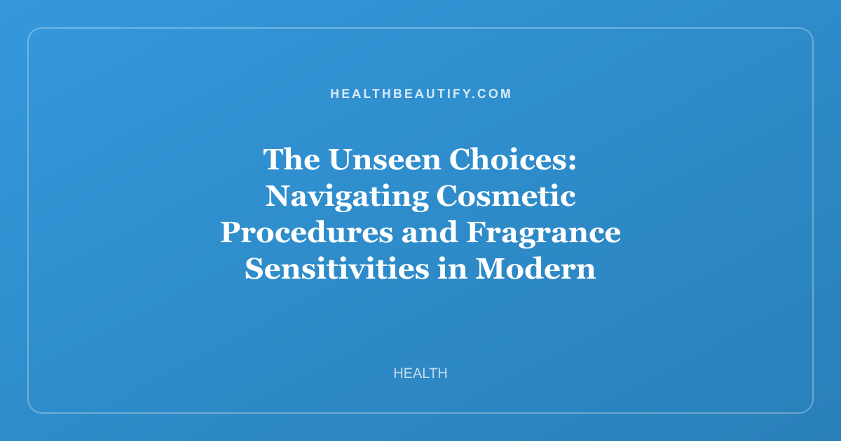 The Unseen Choices: Navigating Cosmetic Procedures and Fragrance Sensitivities in Modern Beauty