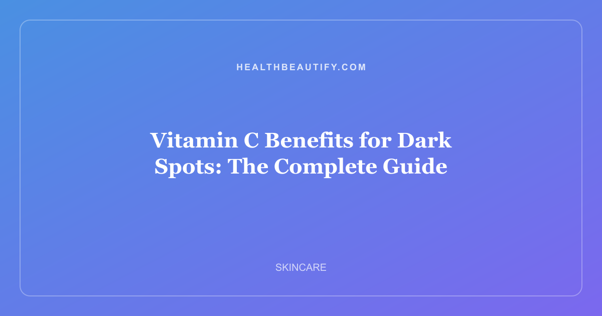 Vitamin C Benefits for Dark Spots: The Complete Guide