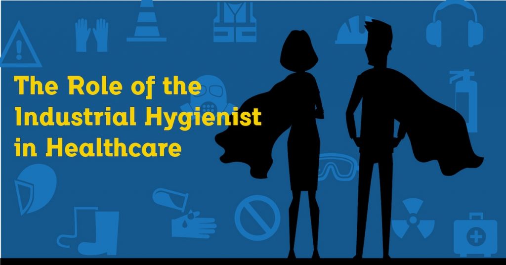 The Role of the Industrial Hygienist in Healthcare The Role of the Industrial Hygienist in Healthcare
